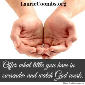 surrender, absolute surrender, God works surrender, offer, offering, be careful what you pray for patience, trial, comfort, comfort idol, idol, righteousness, God, Jesus, humble, submit, draw near to God, Feed 5000, water wine, widow elijah, flour and oil, Luke 18:27